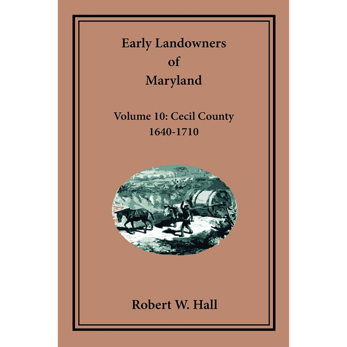 Early Landowners of Maryland, Volume 10: Cecil County, 1640-1710