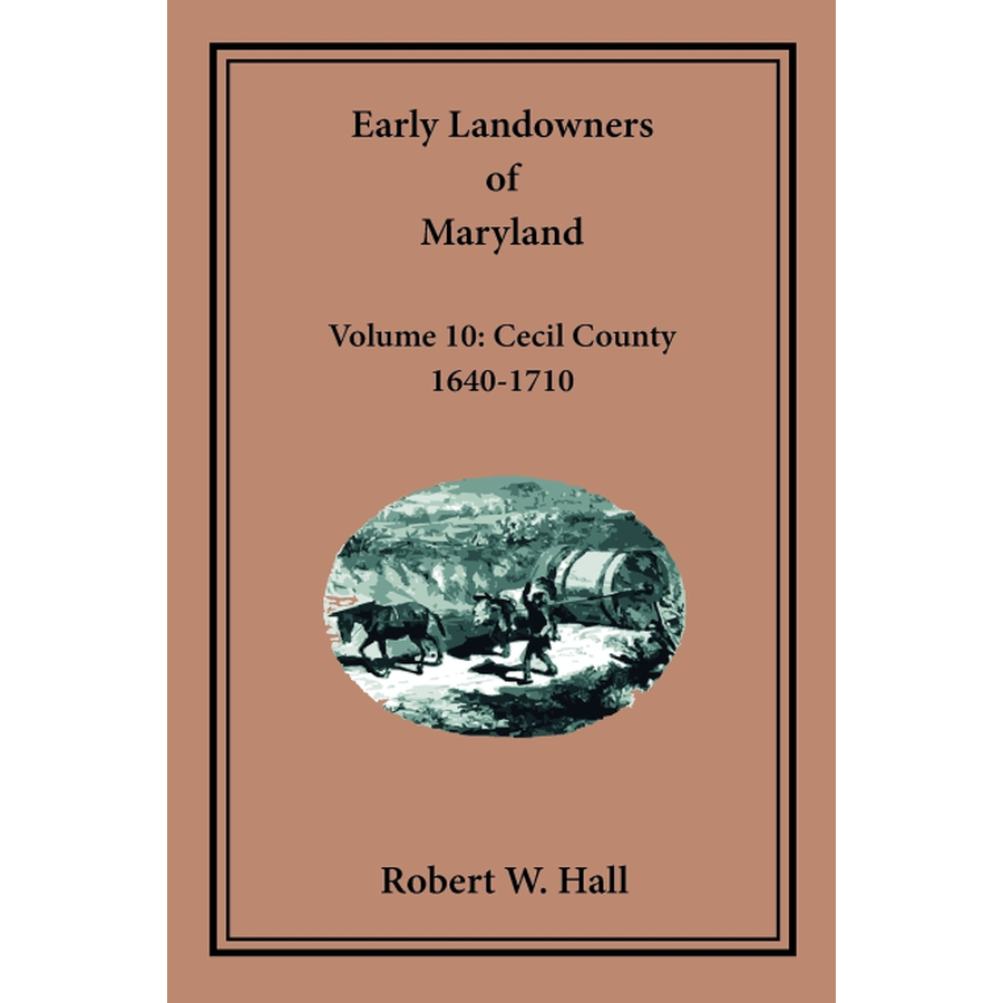 Early Landowners of Maryland, Volume 10: Cecil County, 1640-1710