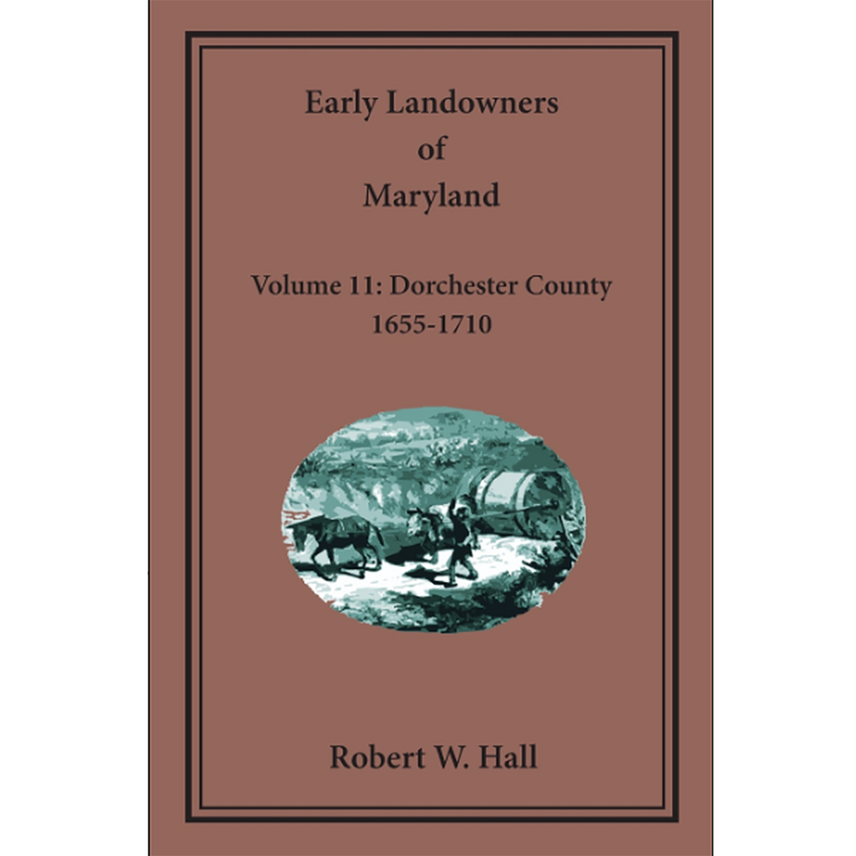 Early Landowners of Maryland, Volume 11: Dorchester County, 1655-1710