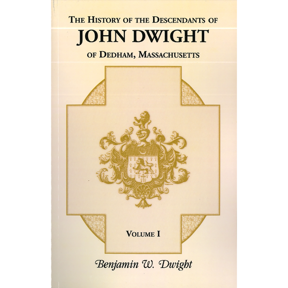 The History of the Descendants of John Dwight of Dedham, Massachusetts, Volume 1