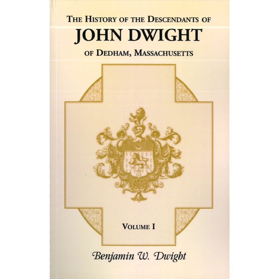 The History of the Descendants of John Dwight of Dedham, Massachusetts, Volume 1