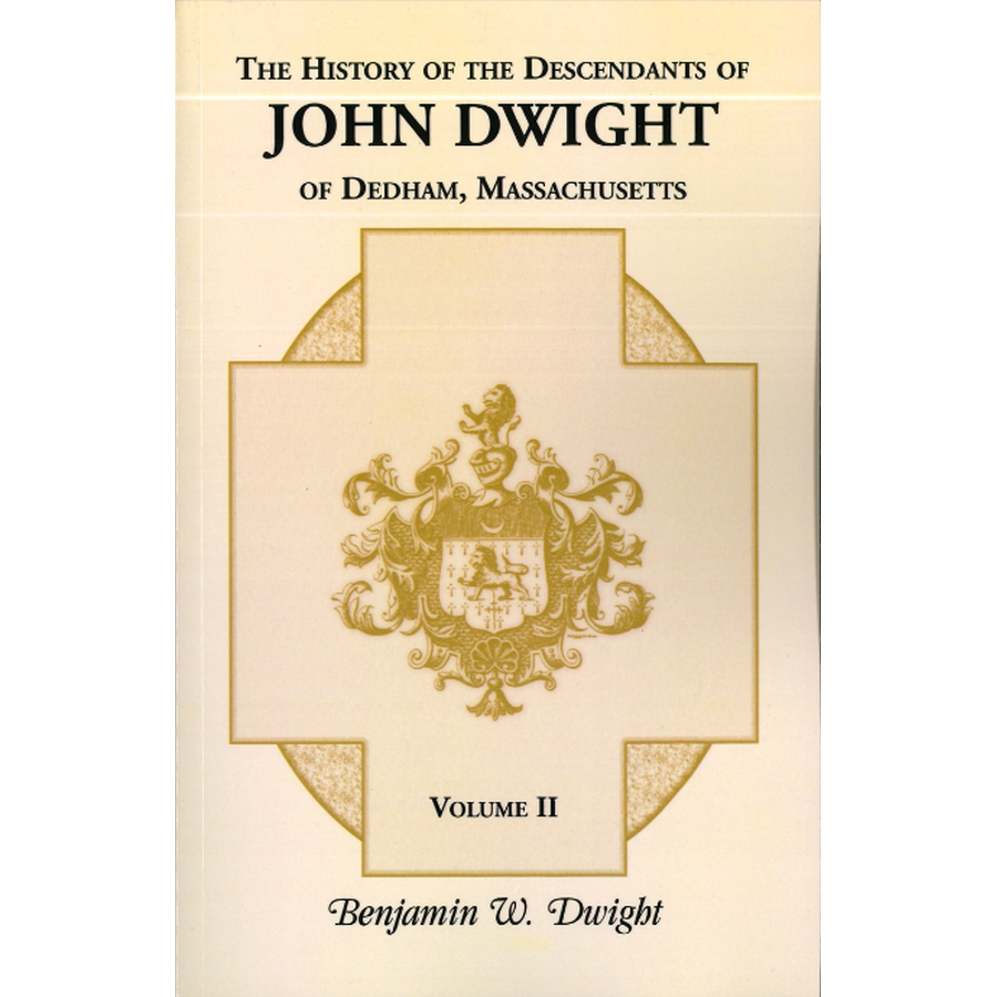 The History of the Descendants of John Dwight of Dedham, Massachusetts, Volume 2