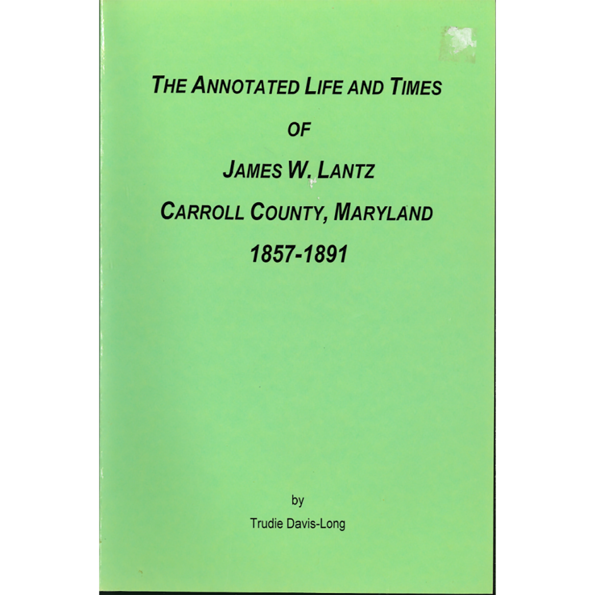 The Annotated Life and Times of James W. Lantz: Carroll County, Maryland, 1857-1891