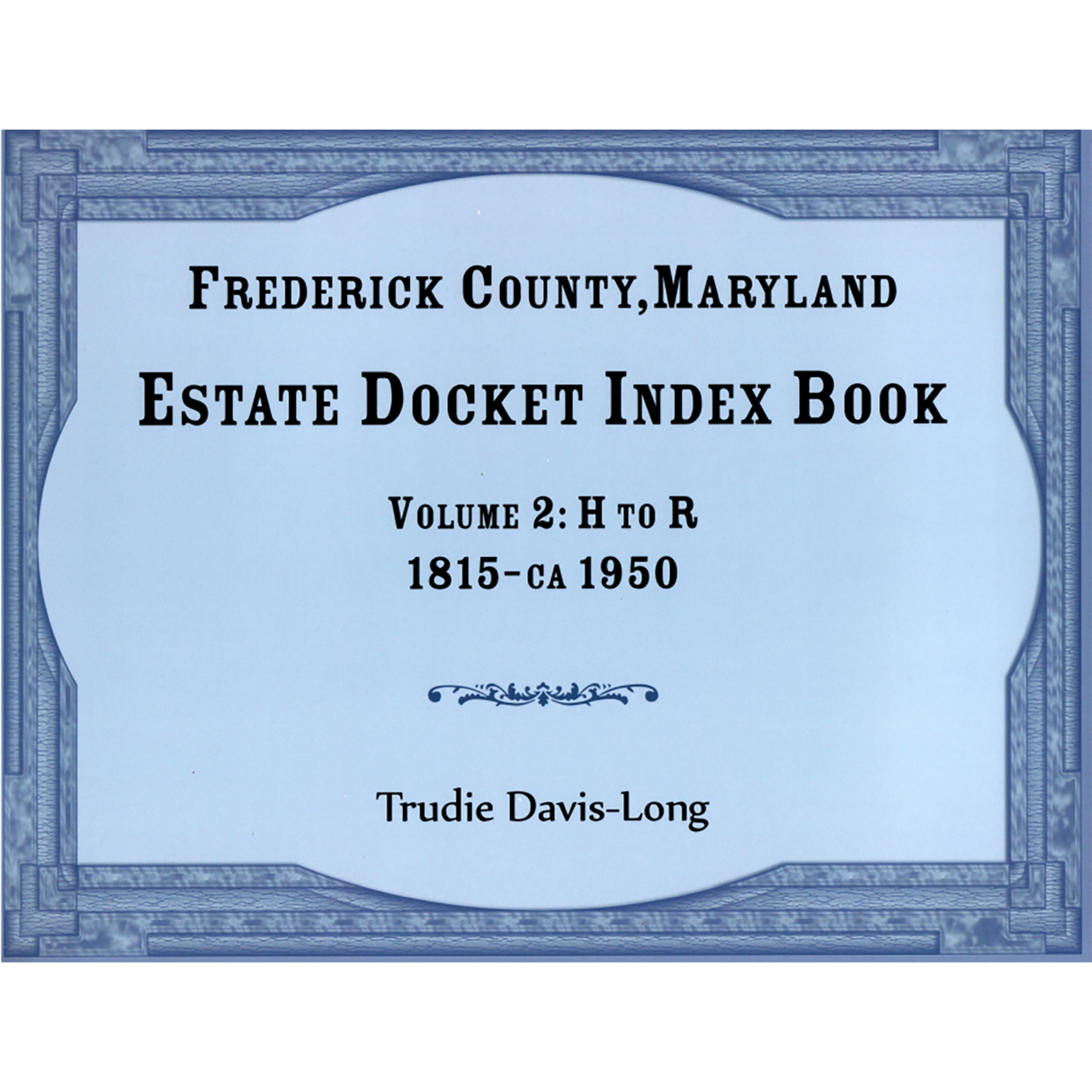 Frederick County, Maryland Estate Docket Index Book, Volume 2: H to R, 1815-ca 1950