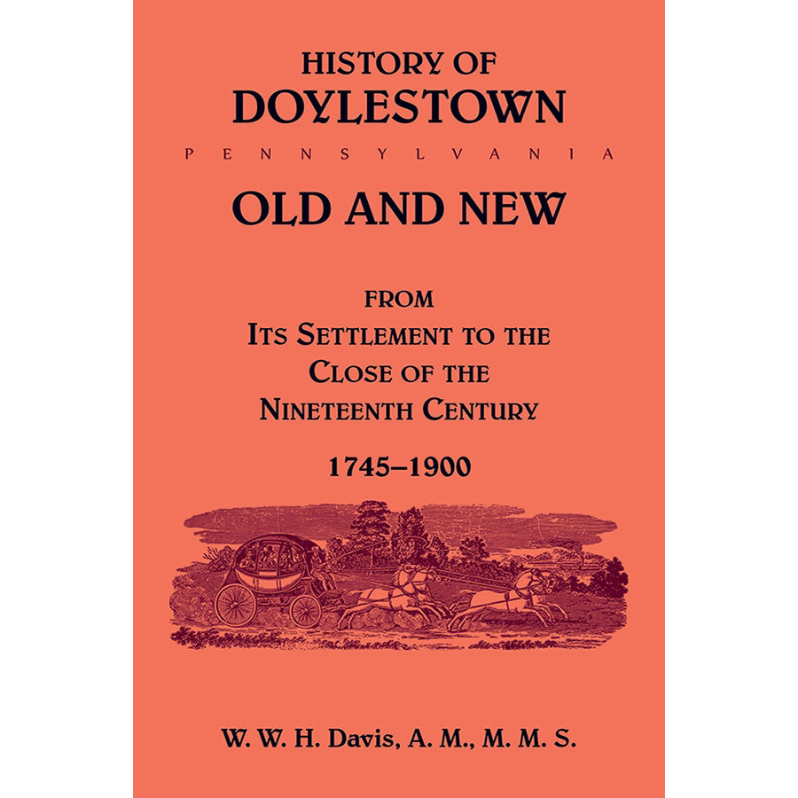 History of Doylestown, Old and New, from its settlement to the close of the Nineteenth Century, 1745-1900