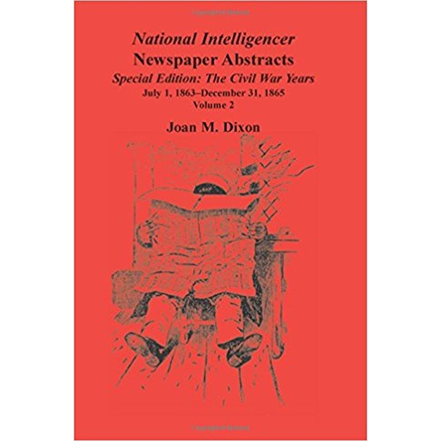 National Intelligencer Newspaper Abstracts, Special Edition, The Civil War Years: Volume 2, July 1, 1863-December 31, 1865
