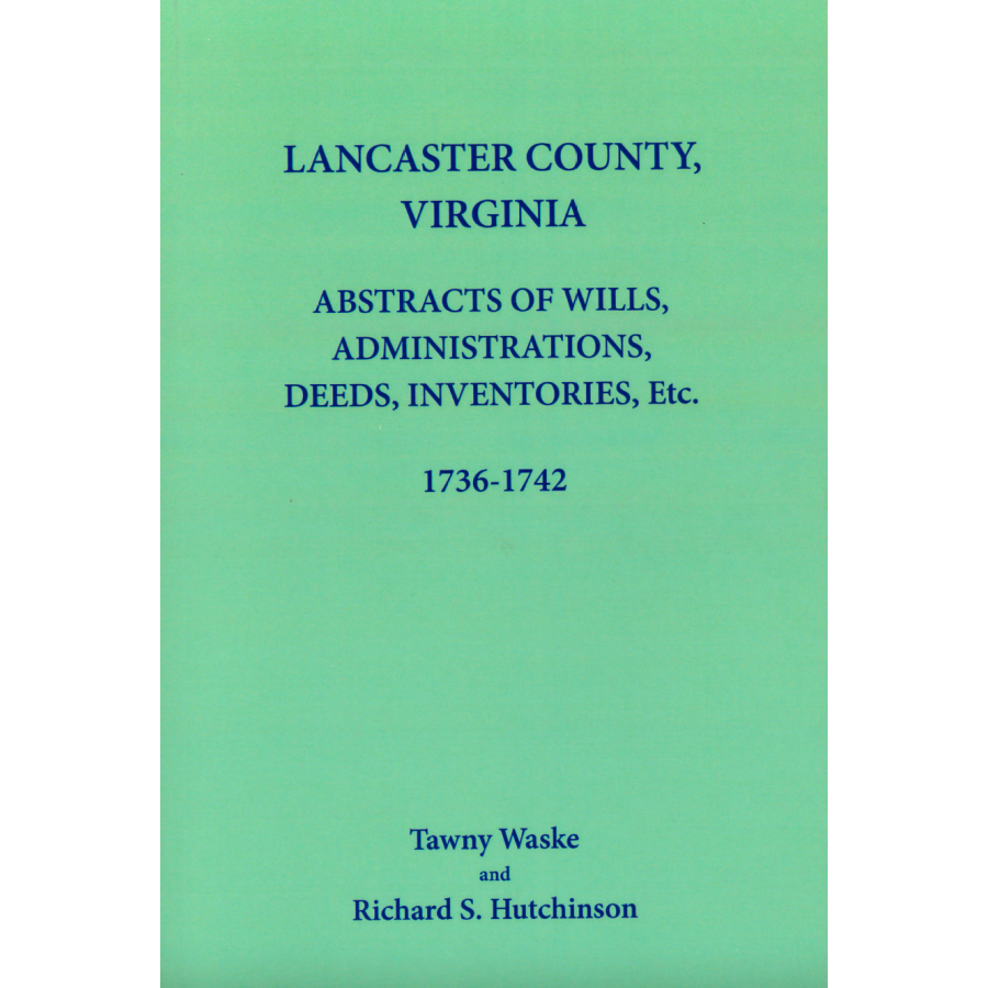 Lancaster County, Virginia Abstracts of Wills, Administrations, Deeds, Inventories, etc., 1736-1742