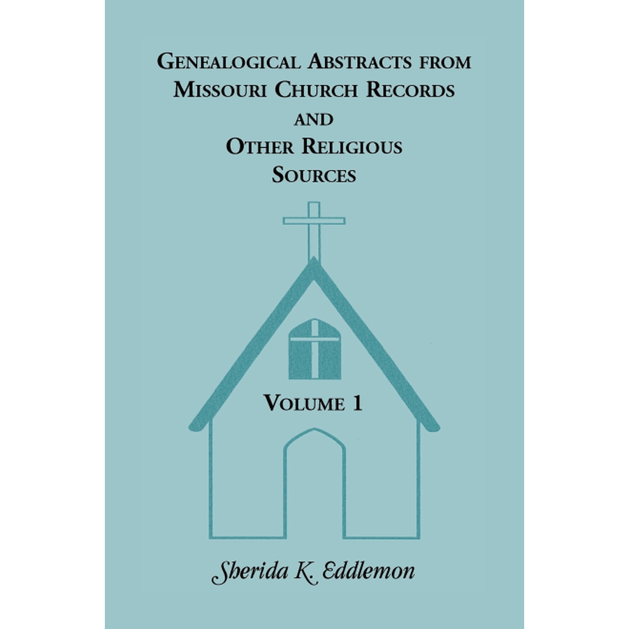 Genealogical Abstracts from Missouri Church Records and Other Religious Sources, Volume 1