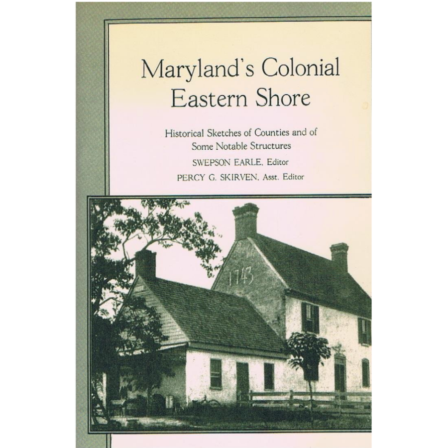 Maryland's Colonial Eastern Shore: Historical Sketches of Counties and of Some Notable Structures