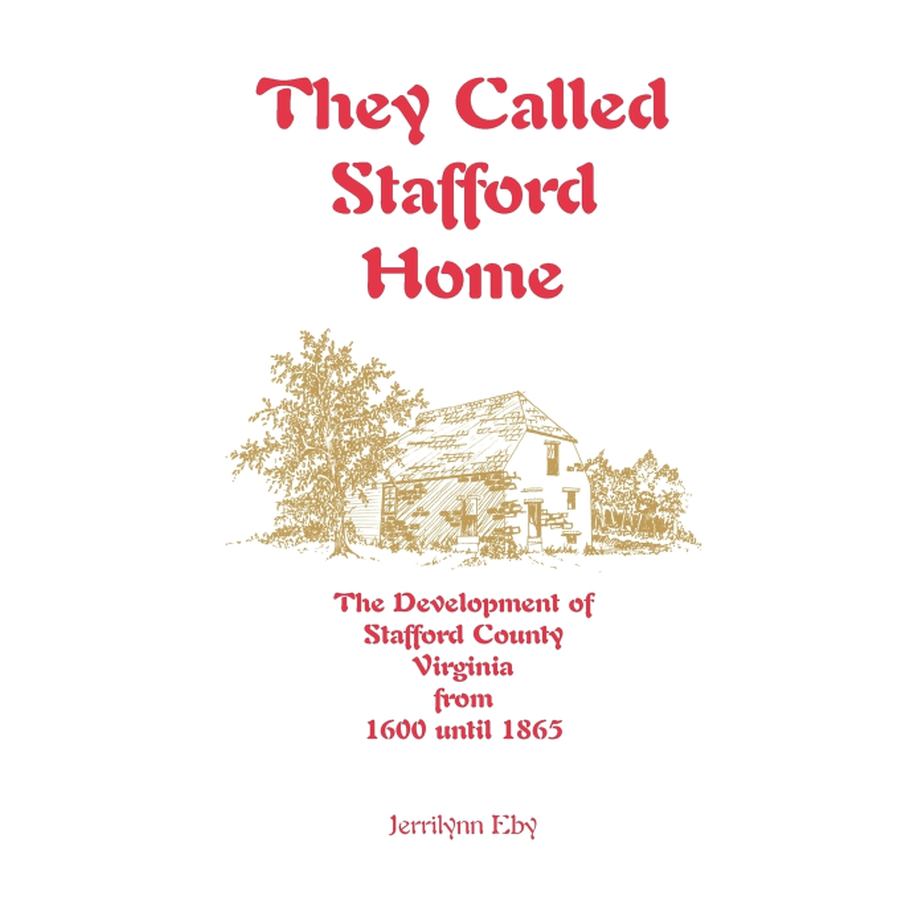 They Called Stafford Home: The Development of Stafford County, Virginia, from 1600 until 1865