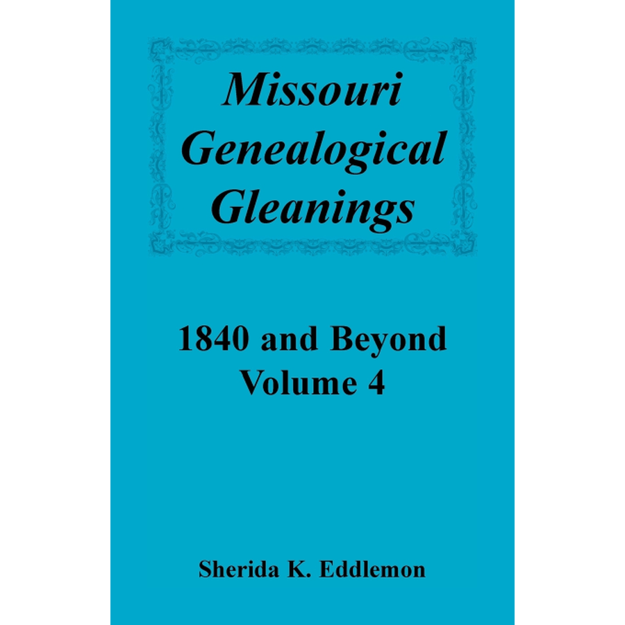 Missouri Genealogical Gleanings 1840 and Beyond, Volume 4