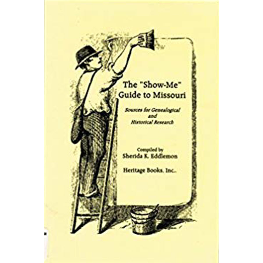 The "Show-Me" Guide to Missouri: Sources for Genealogical and Historical Research