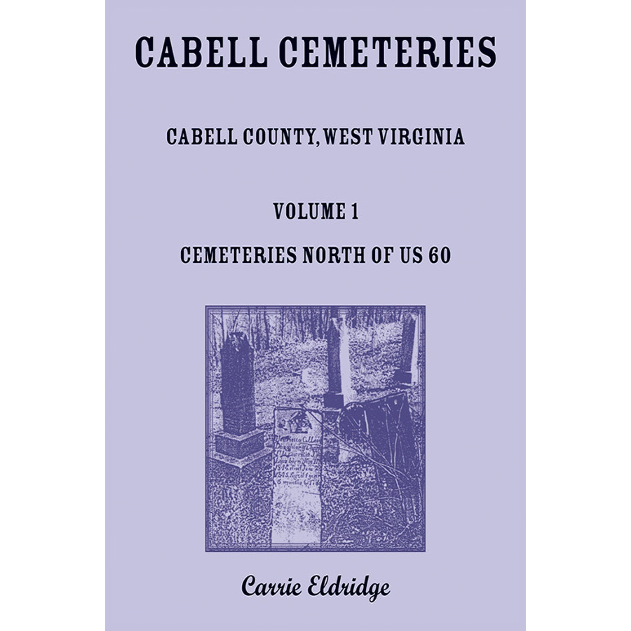 Cabell Cemeteries (Cabell County, West Virginia) Volume 1: Cemeteries North of US 60