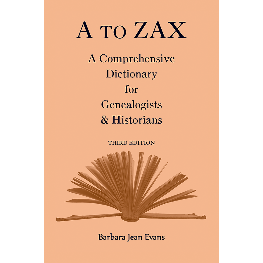 A to Zax: A Comprehensive Dictionary for Genealogists and Historians, Third Edition