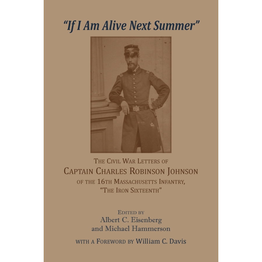 "If I am alive next Summer": The Civil War Letters of Captain Charles Robinson Johnson of the 16th Massachusetts Infantry