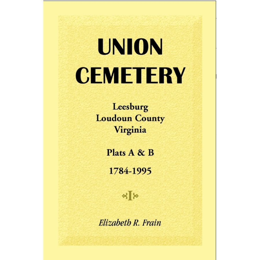 Union Cemetery, Leesburg, Loudoun County, Virginia: Plats A and B, 1784-1995