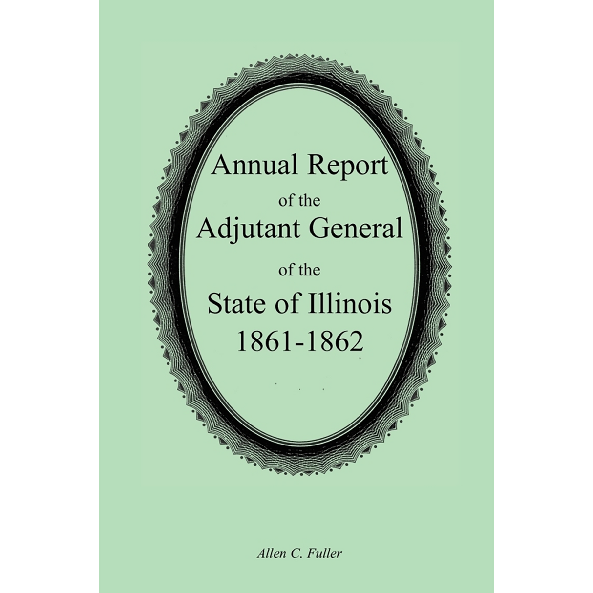 Annual Report of the Adjutant General of the State of Illinois, 1861-1862