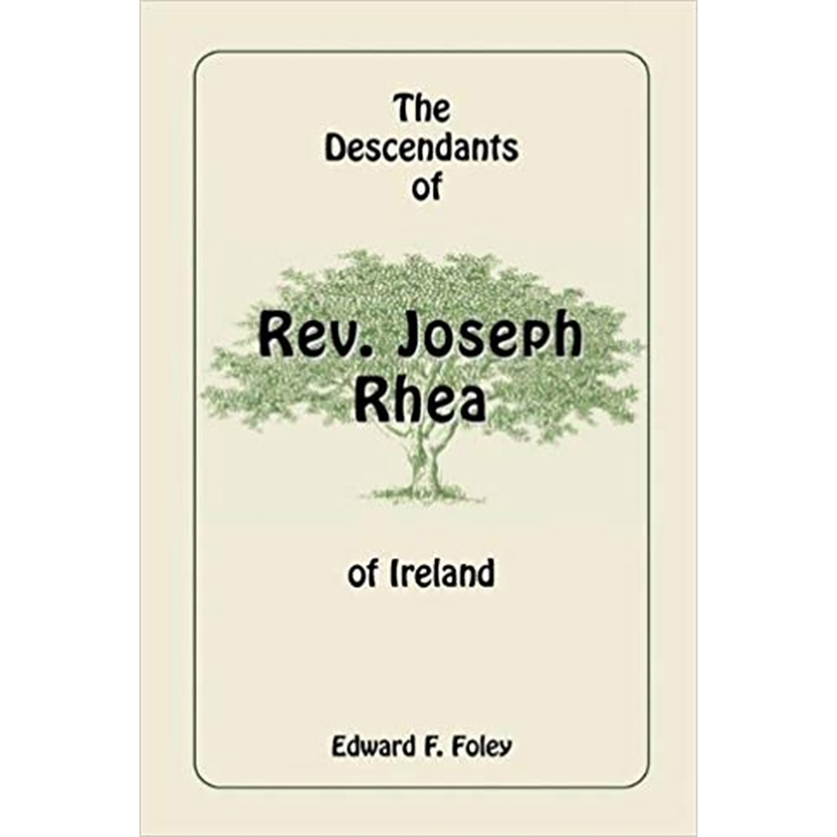 The Descendants of Rev. Joseph Rhea of Ireland