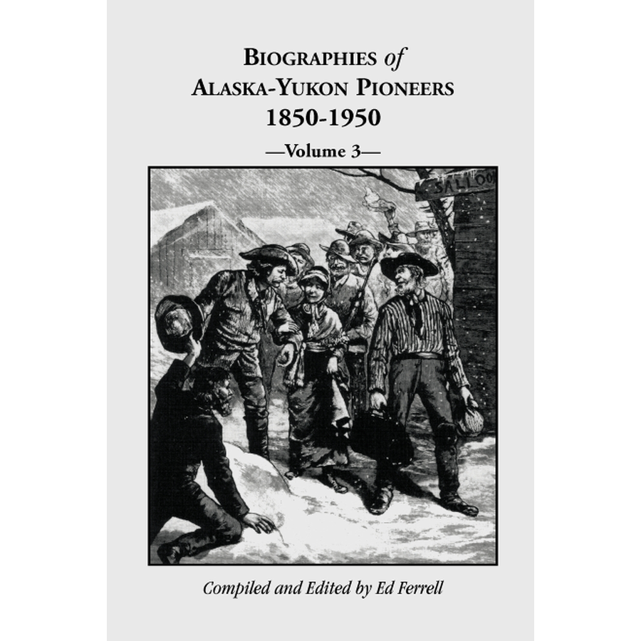 Biographies of Alaska-Yukon Pioneers 1850-1950, Volume 3