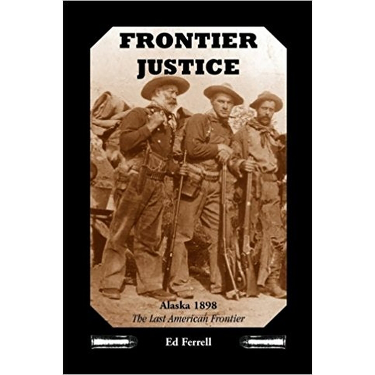 Frontier Justice: Alaska 1898--the Last American Frontier