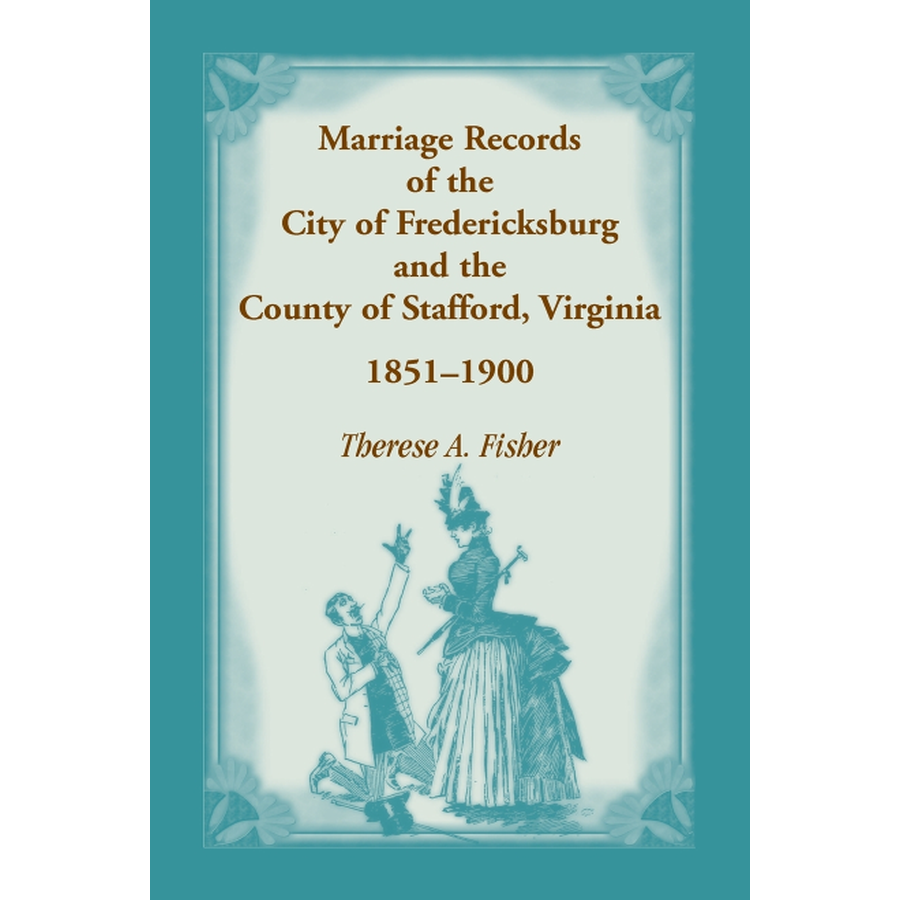 Marriage Records of the City of Fredericksburg, and the County of Stafford, Virginia, 1851-1900