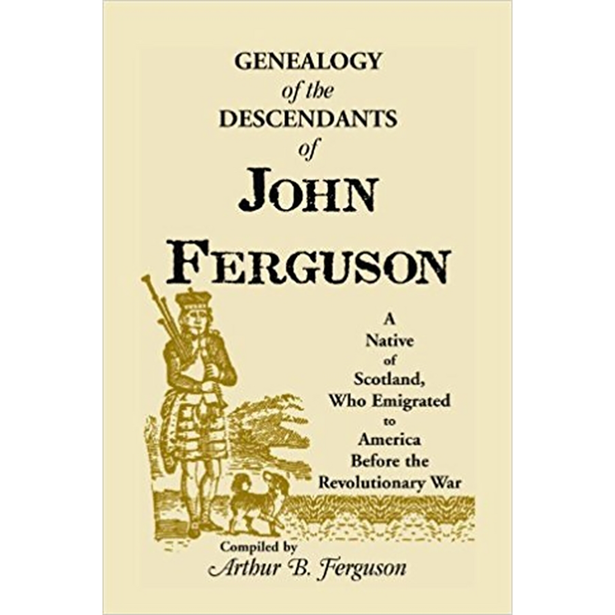 Genealogy of the Descendants of John Ferguson: A Native of Scotland, Who Emigrated to America Before the Revolutionary War