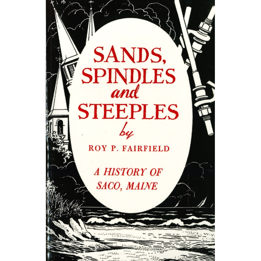 Sands, Spindles and Steeples: A History of Saco, Maine