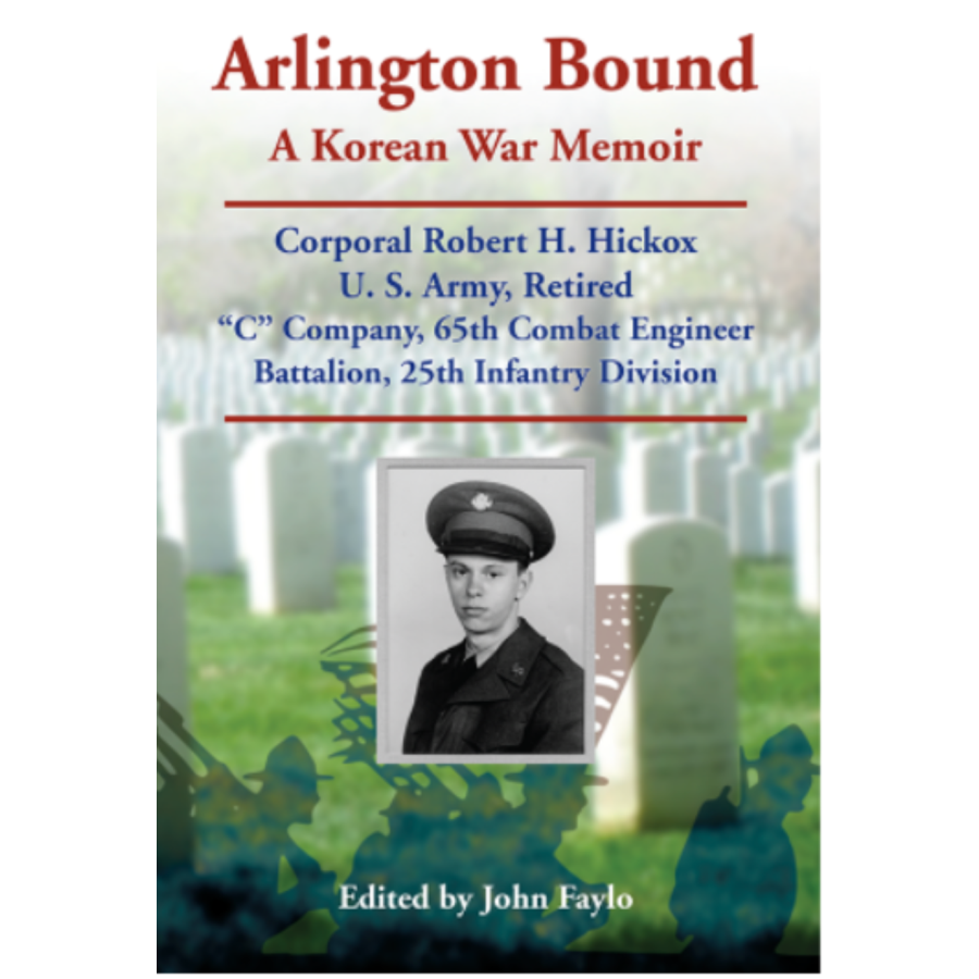 Arlington Bound: A Korean War Memoir: Corporal Robert H. Hickox, U. S. Army