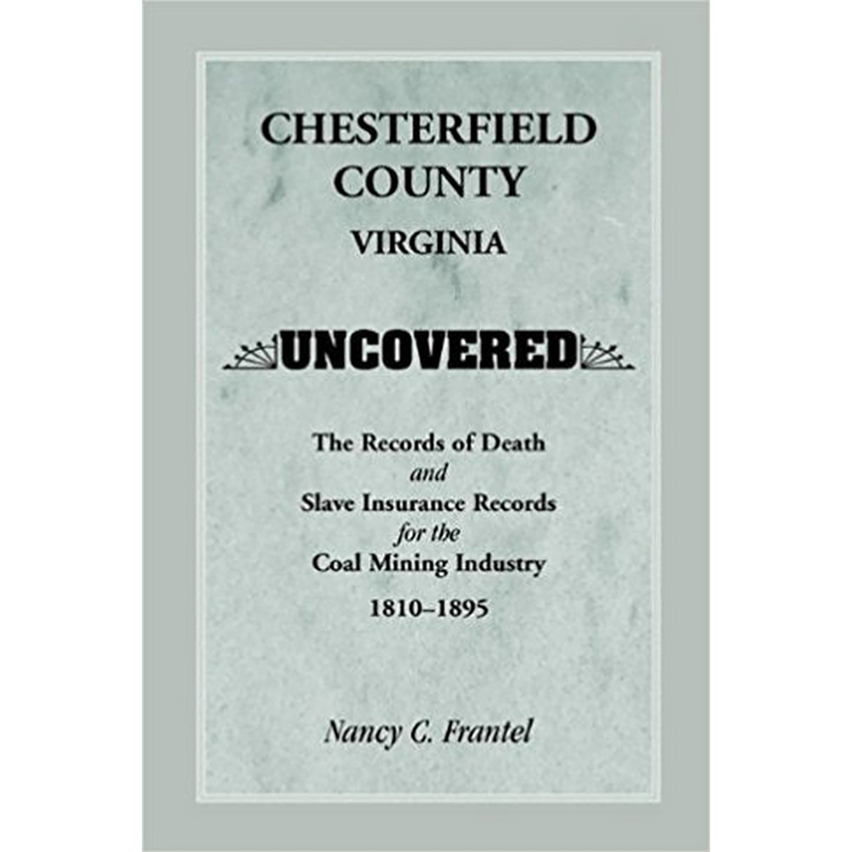 Chesterfield County, Virginia Uncovered: The Records of Death and Slave Insurance Records for the Coal Mining Industry, 1810-1895