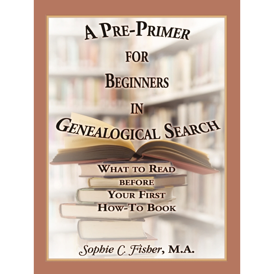 A Pre-Primer for Beginners in Genealogical Search: What to Read before Your First How-To Book