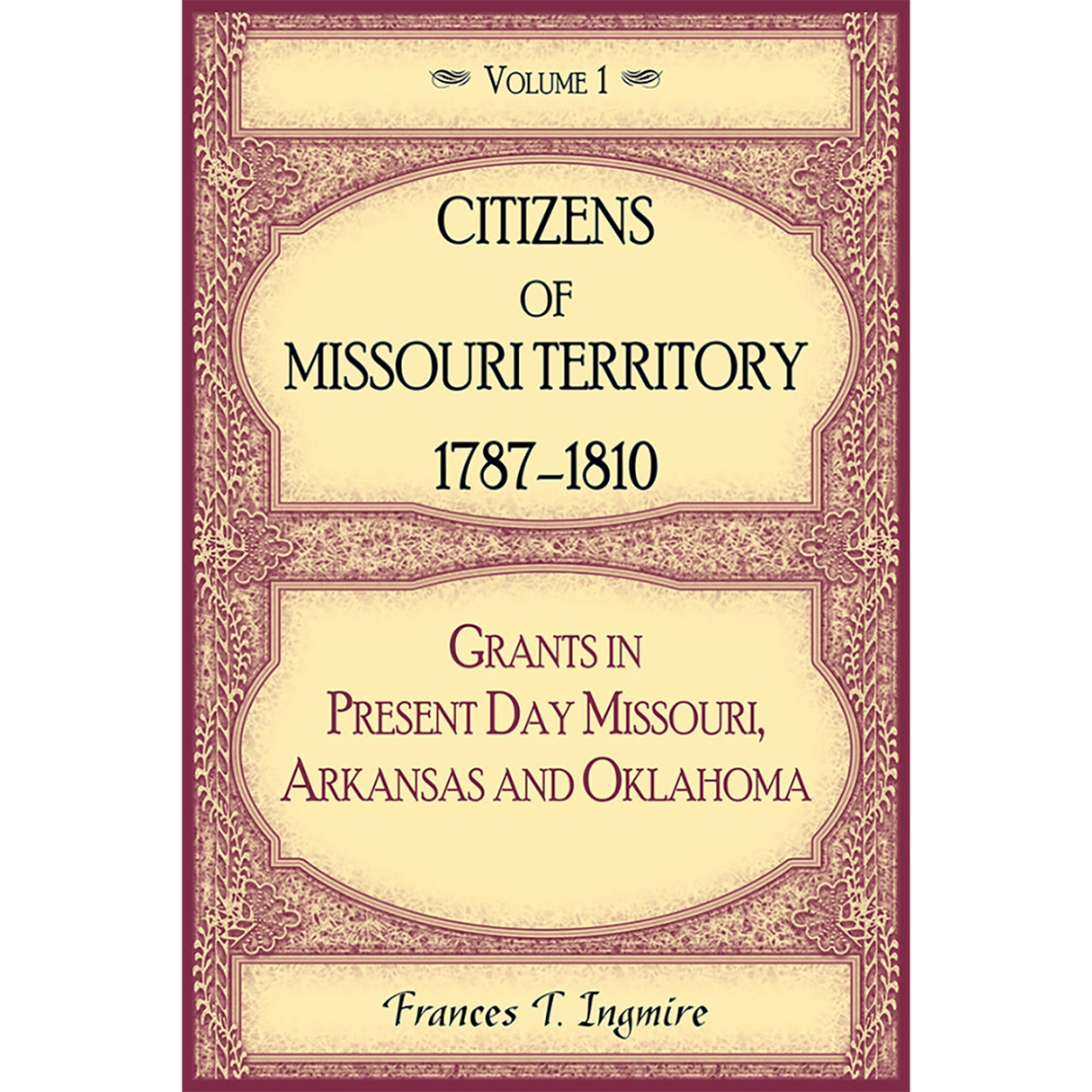 Citizens of Missouri Territory, 1787-1810: Grants in Present Day Missouri, Arkansas and Oklahoma, Volume 1