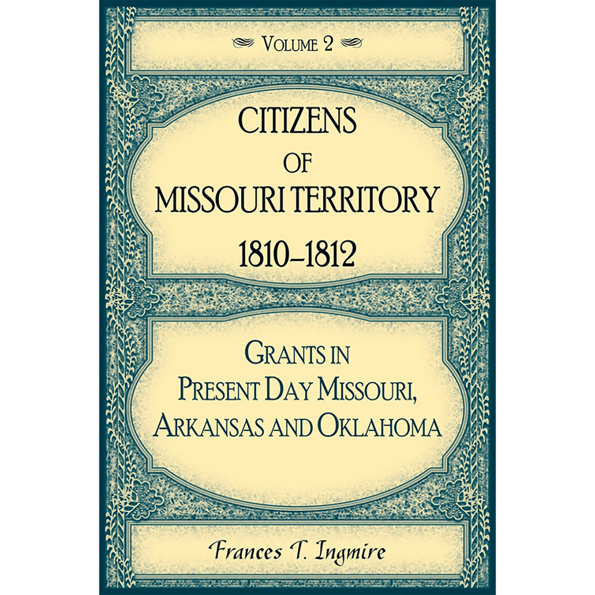 Citizens of Missouri Territory, 1810-1812: Grants in Present Day Missouri, Arkansas and Oklahoma, Volume 2