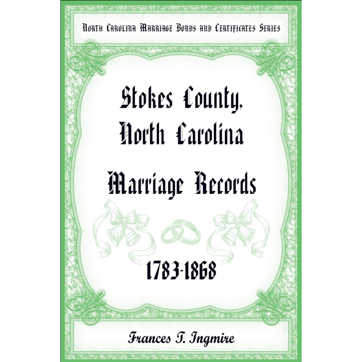 North Carolina Marriage Bonds and Certificates Series: Stokes County, North Carolina, 1783-1868