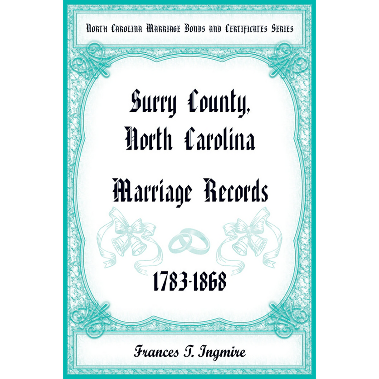 North Carolina Marriage Bonds and Certificates Series: Surry County, North Carolina, 1783-1868