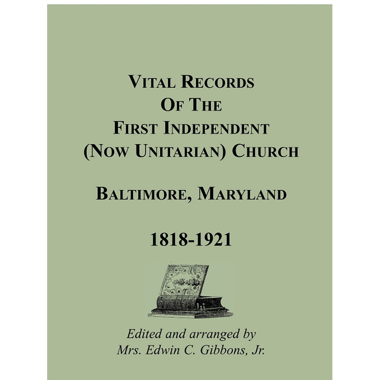 Vital Records of the First Independent (now Unitarian) Church, Baltimore, Maryland 1818-1921