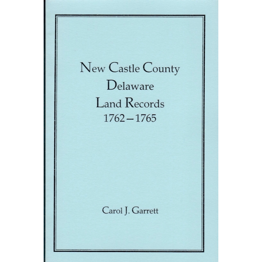 New Castle County, Delaware Land Records, 17621765 Heritage Books, Inc.
