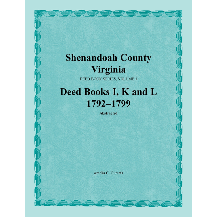 Shenandoah County, Virginia Deed Book Series, Volume 3: Deed Books I, K, L 1792-1799
