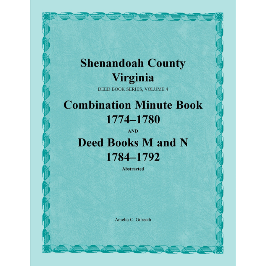 Shenandoah County, Virginia Deed Book Series, Volume 4: Combination Minute Book 1774-1780 and Deed Books M and N 1784-1792