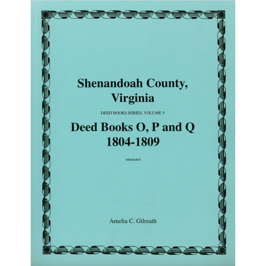 Shenandoah County, Virginia Deed Book Series, Volume 5: Deed Books O, P, Q 1804-1809
