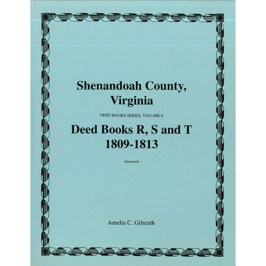 Shenandoah County, Virginia Deed Book Series, Volume 6: Deed Books R, S, T 1809-1813