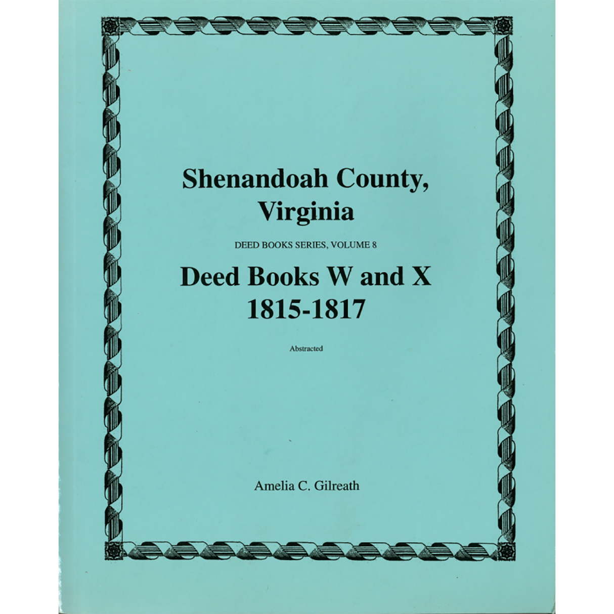 Shenandoah County, Virginia Deed Book Series, Volume 8: Deed Books W and X 1815-1817