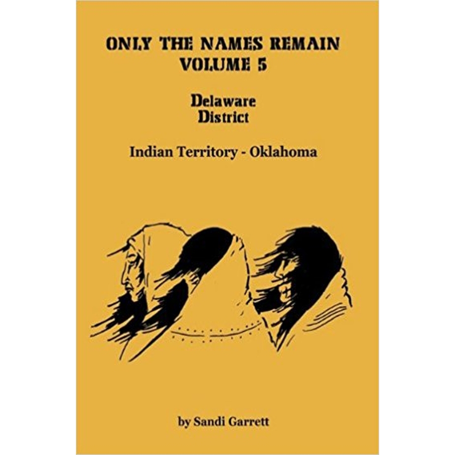Only the Names Remain, Volume 5: Delaware District, Indian Territory-Oklahoma
