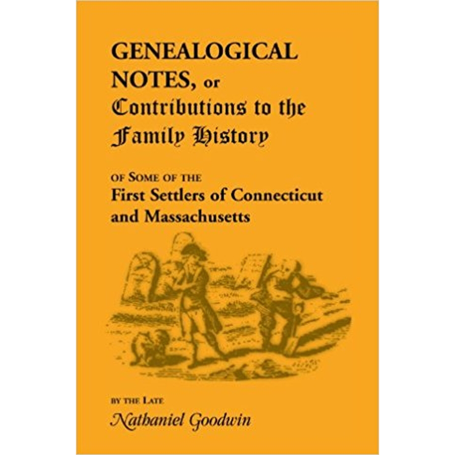 Genealogical Notes, or Contributions to the Family History of Some of the First Settlers of Connecticut and Massachusetts