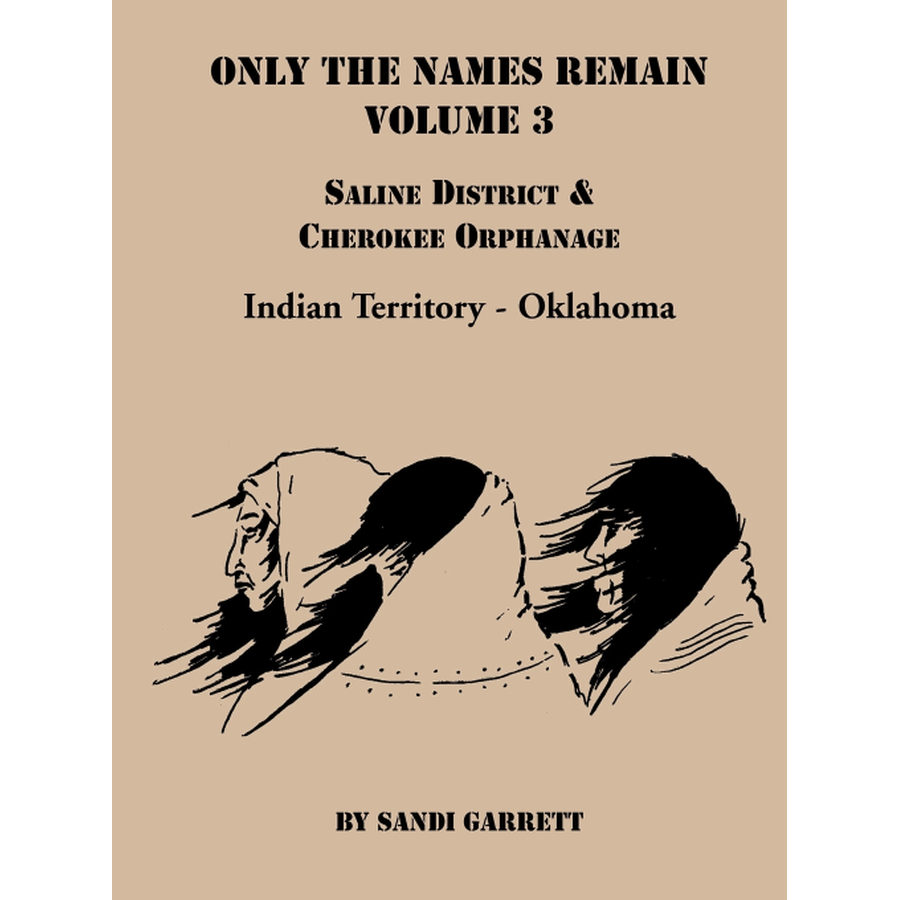 Only the Names Remain, Volume 3: Saline District and Cherokee Orphanage, Indian Territory-Oklahoma