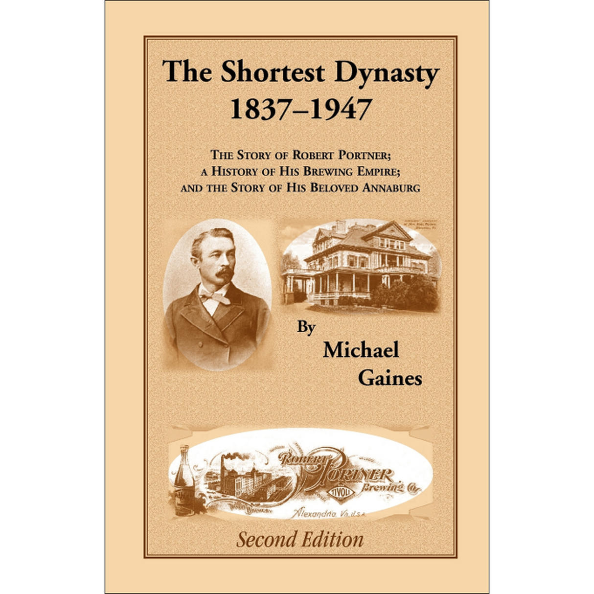 The Shortest Dynasty, 1837-1947, The Story of Robert Portner; a history of his brewing empire; and the story of his beloved Annaburg, 2nd Edition