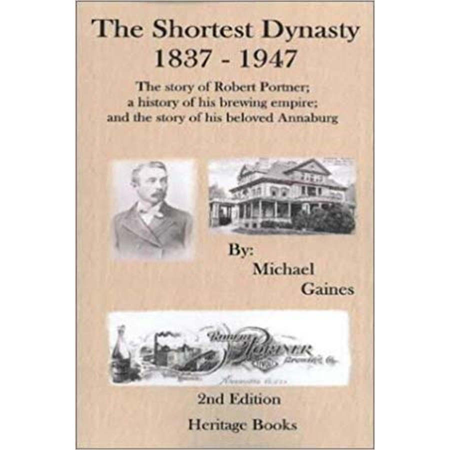 The Shortest Dynasty, 1837-1947, The Story of Robert Portner; a history of his brewing empire; and the story of his beloved Annaburg, 2nd Edition
