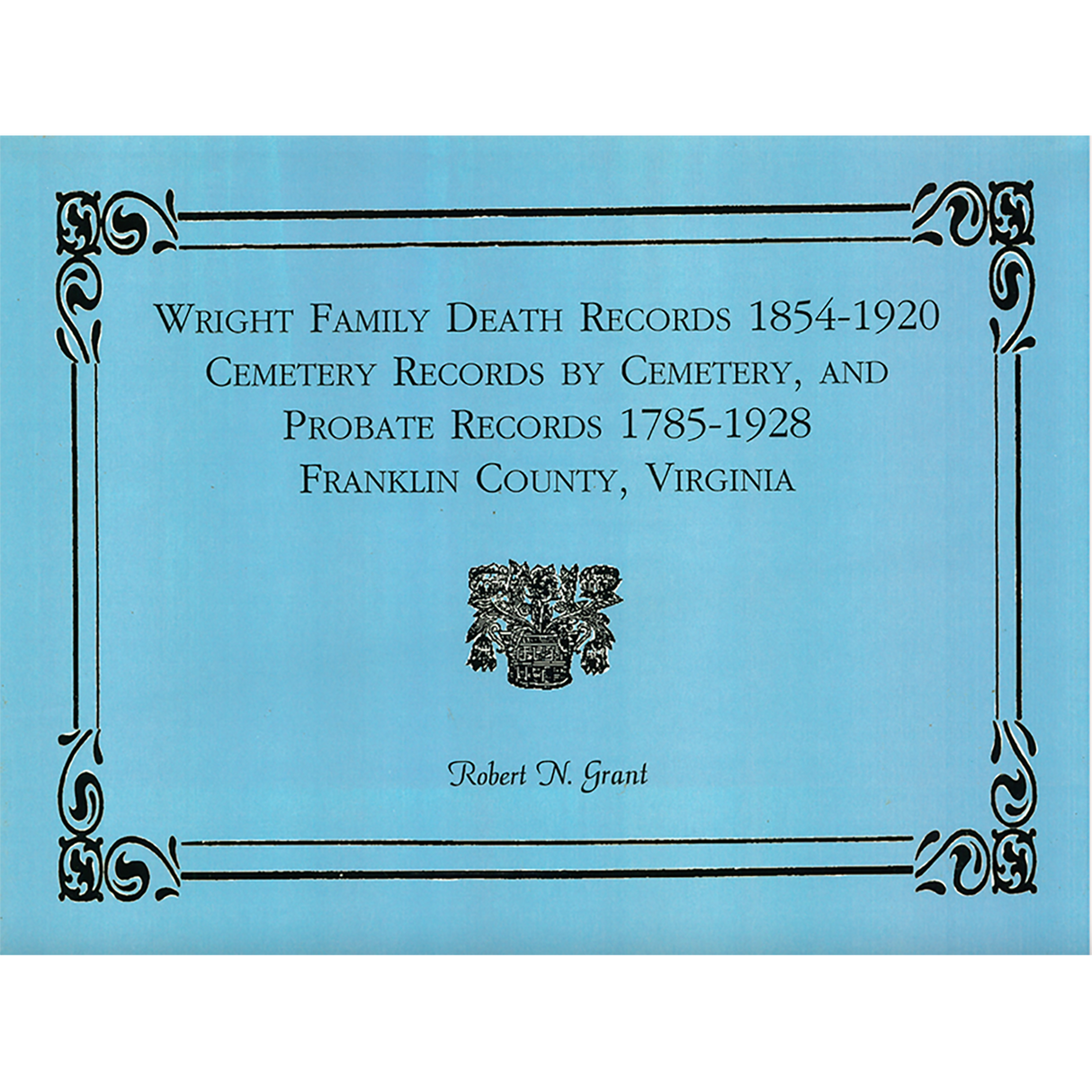 Wright Family Death Records, 1854-1920, Cemetery Records by Cemetery, and Probate Records, 1785-1928, Franklin County, Virginia