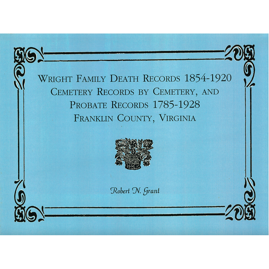 Wright Family Death Records, 1854-1920, Cemetery Records by Cemetery, and Probate Records, 1785-1928, Franklin County, Virginia