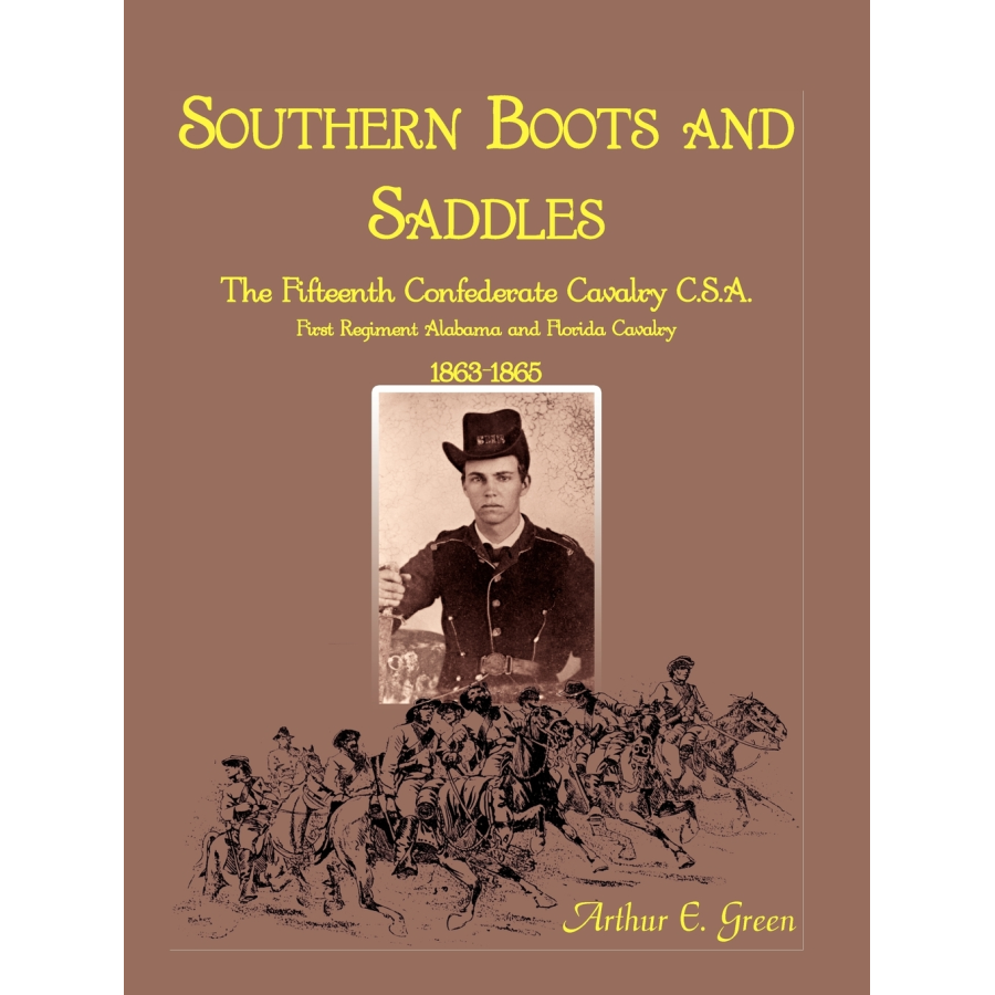 Southern Boots and Saddles: The Fifteenth Confederate Cavalry C.S.A., First Regiment Alabama and Florida Cavalry, 1863-1865
