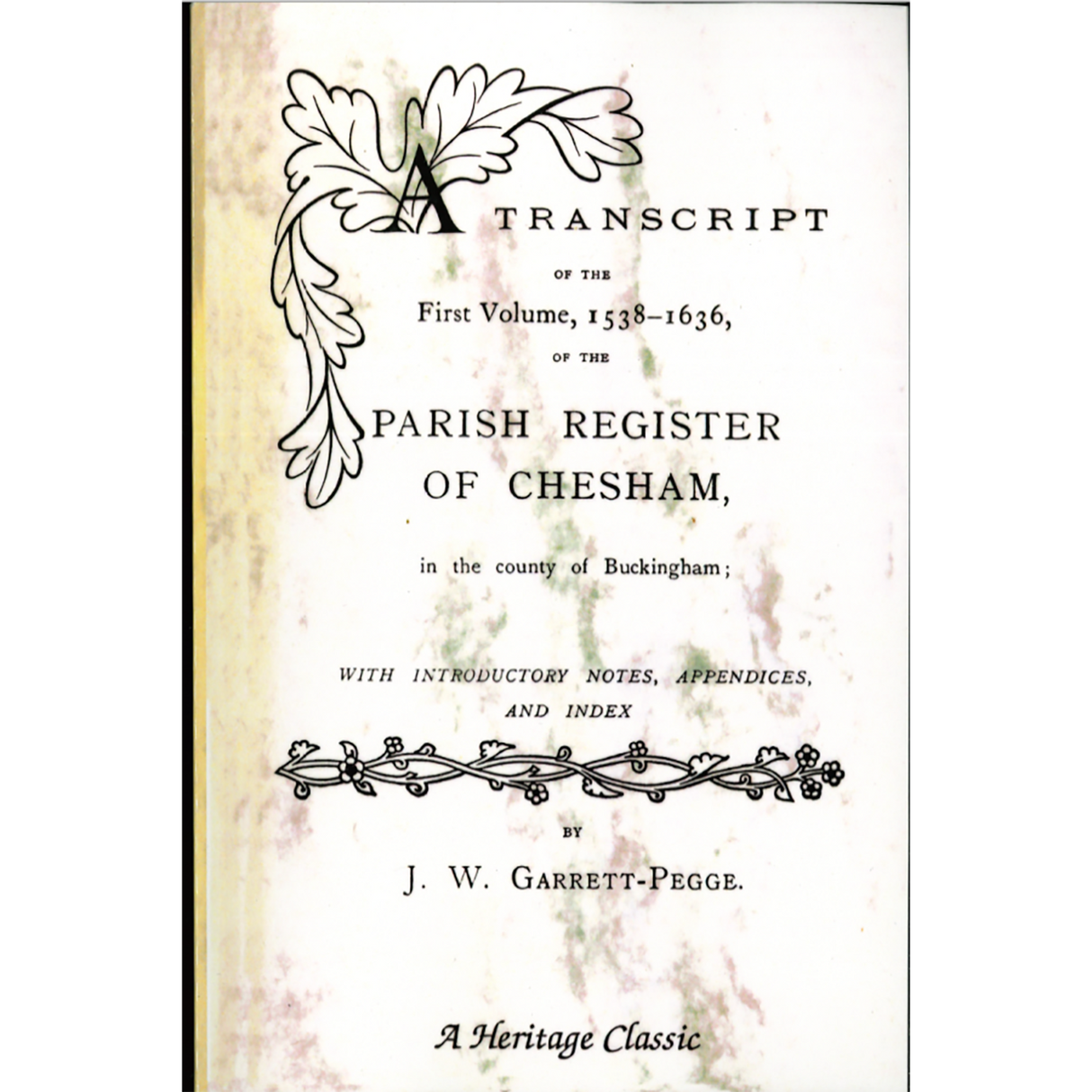 A Transcript of the First Volume, 1538-1636, of the Parish Register of Chesham, in the County of Buckingham